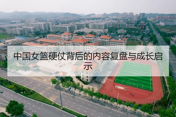中国女篮硬仗背后的内容复盘与成长启示